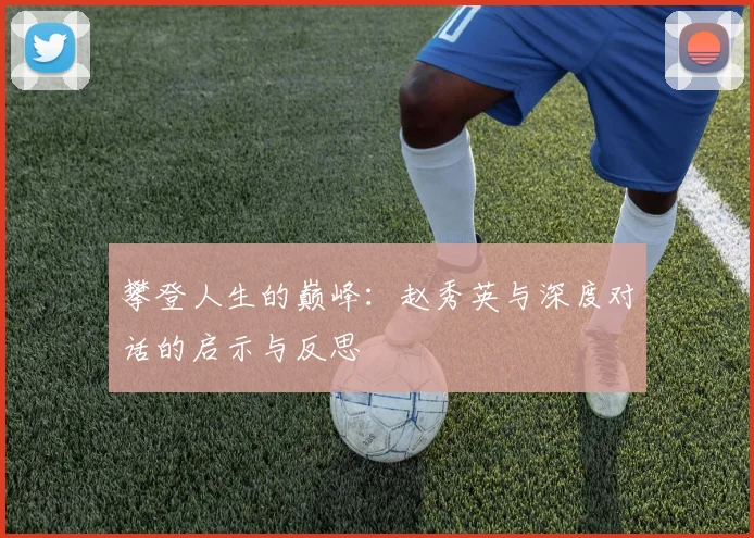 攀登人生的巅峰：赵秀英与深度对话的启示与反思