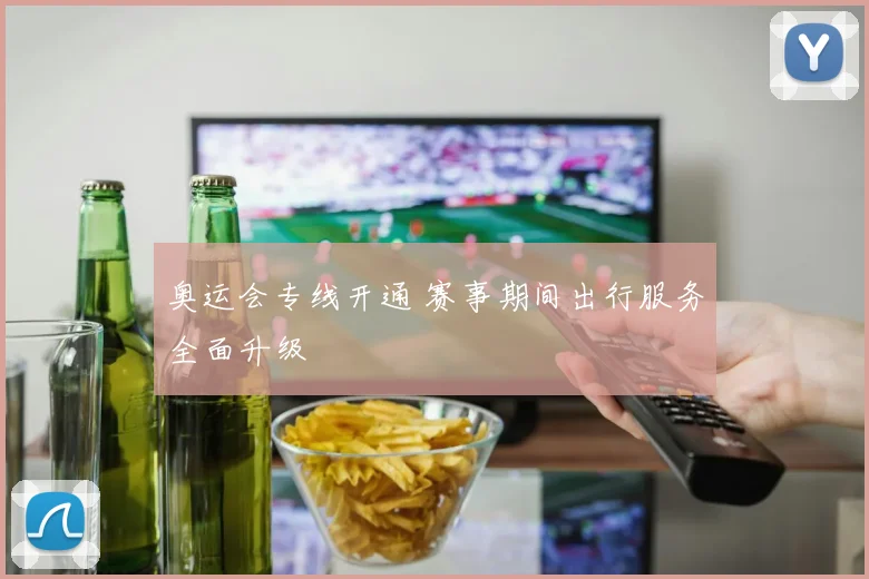 奥运会专线开通 赛事期间出行服务全面升级