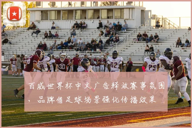 百威世界杯中文广告释放赛事氛围，品牌借足球场景强化传播效果